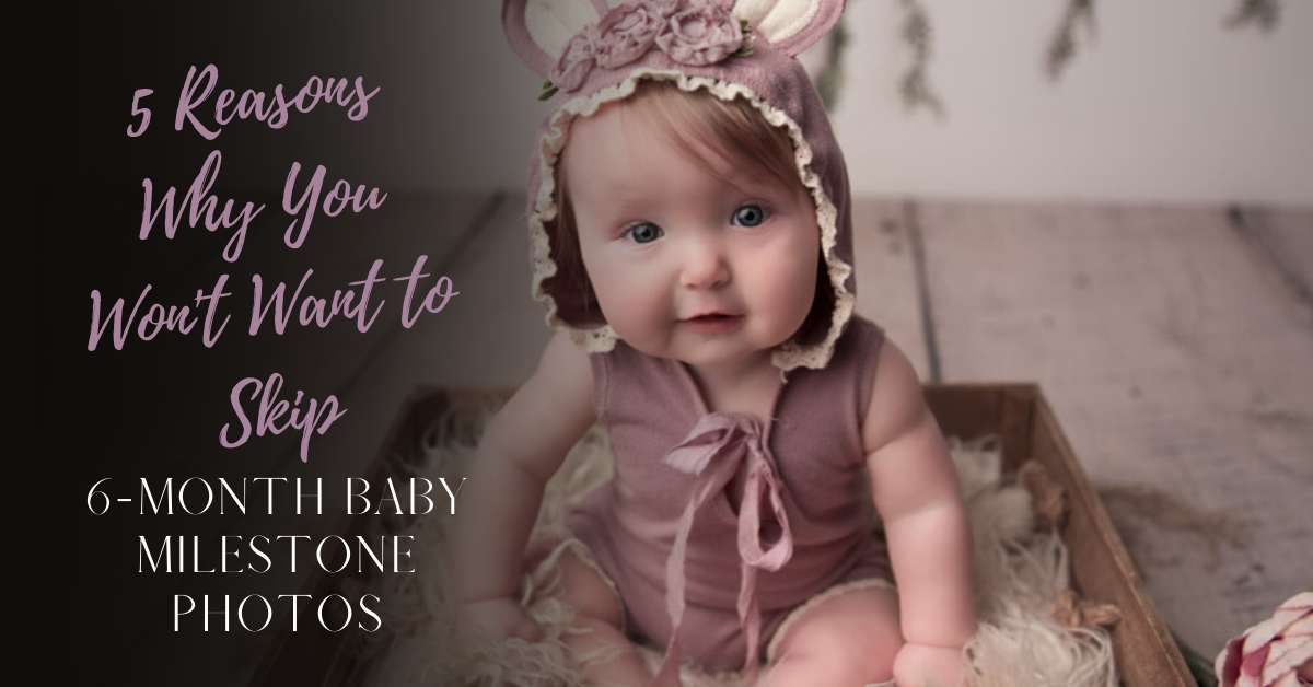 5 Reasons You Won't Want To Skip 6-Month Baby Milestone Photos