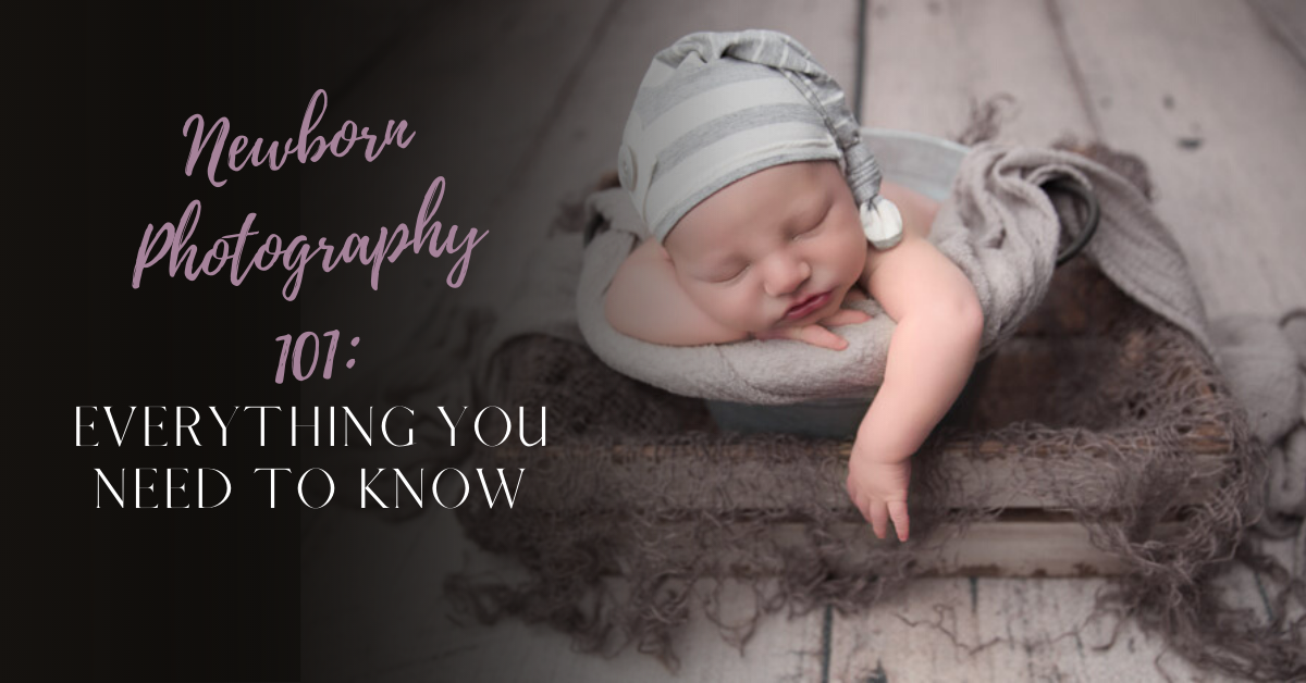 Newborn Photography 101 - Everything You Need To Know + More To Feel Confident and Ready to Book